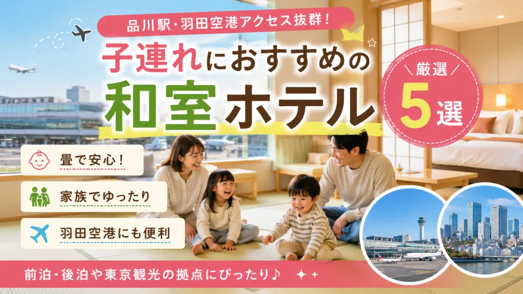 【品川・羽田】子連れにおすすめの和室ホテル5選を紹介するアイキャッチ画像。畳のある客室で家族がくつろぐ様子と羽田空港・品川エリアのイメージを掲載。