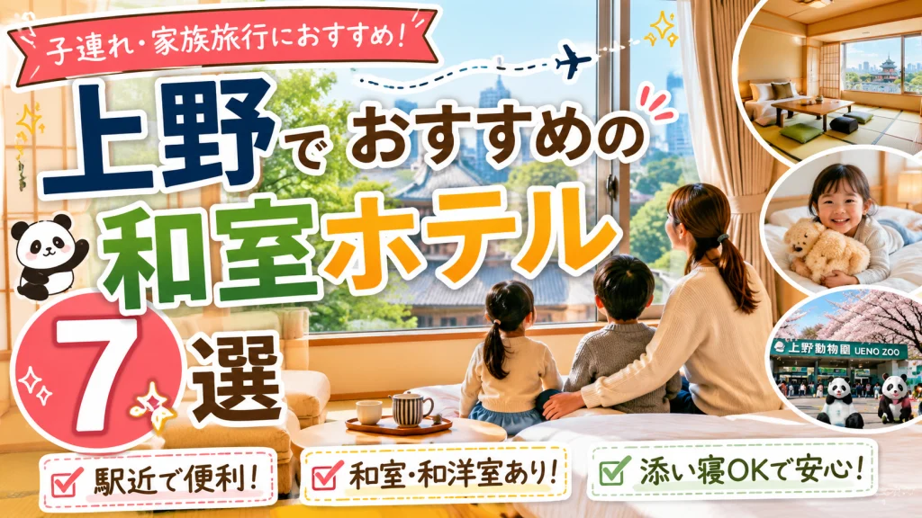 上野で子連れにおすすめの和室ホテル7選を紹介するアイキャッチ画像。家族旅行向けの和室ホテルや添い寝無料の宿を特集。