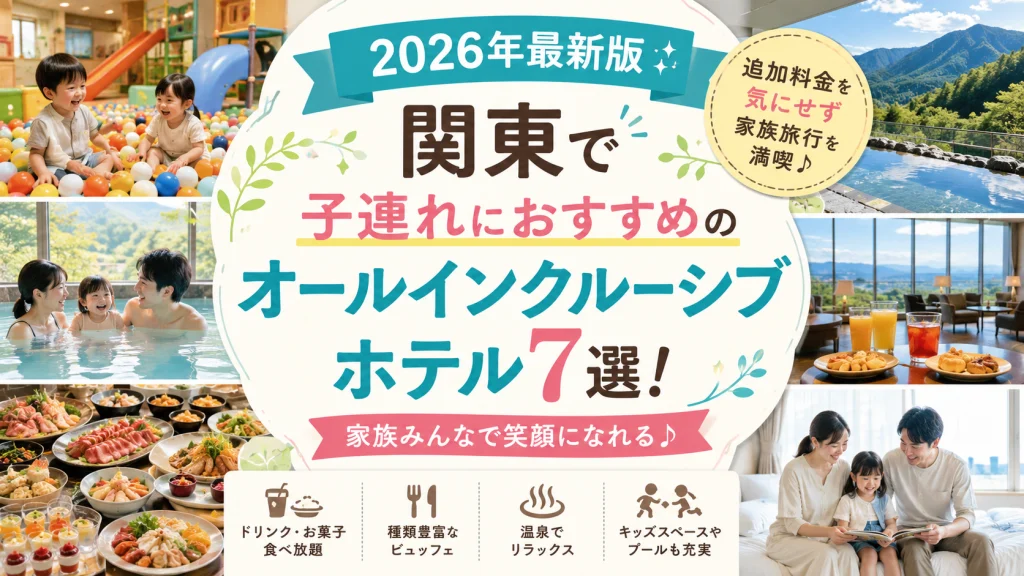 関東で子連れにおすすめのオールインクルーシブホテル7選のアイキャッチ画像。温泉やビュッフェ、プールなど家族旅行を楽しむ様子をイメージしたデザイン。