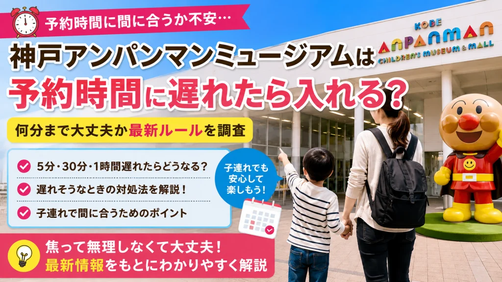 神戸アンパンマンミュージアムは予約時間に遅れたら入れるのか何分まで大丈夫か最新ルールを解説する記事のアイキャッチ画像